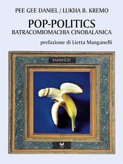 Pop-politics. Batracomiomachia cinobalanica (eBook, ePUB) - B. Kremo, Lukha; Gee Daniel, Pee; Manganelli, Lietta