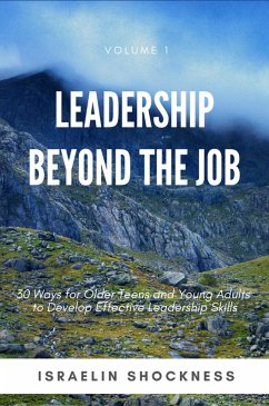 Leadership Beyond the Job: 30 Ways for Older Teens and Young Adults to Develop Effective Leadership Skills -Volume 1 (eBook, ePUB) - Shockness, Israelin