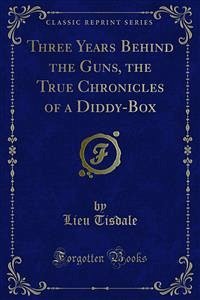 Three Years Behind the Guns, the True Chronicles of a Diddy-Box (eBook, PDF) - Tisdale, Lieu