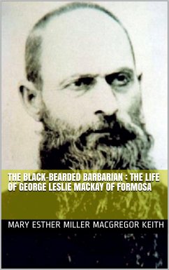 The Black-Bearded Barbarian : The Life of George Leslie Mackay of Formosa (eBook, PDF) - Esther Miller MacGregor, Mary