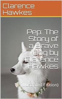 Pep: The Story of a Brave Dog (eBook, PDF) - Hawkes, Clarence