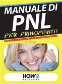MANUALE di PNL per Principianti! La Programmazione Neuro Linguistica Facile (eBook, ePUB)