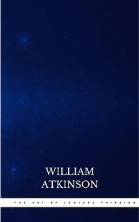 The Art of Logical Thinking: Or the Laws of Reasoning (Classic Reprint) (eBook, ePUB) - Atkinson, William