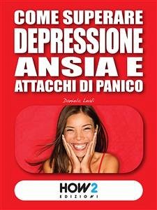 Come Superare Depressione, Ansia e Attacchi di Panico (eBook, ePUB) - Leali, Daniela