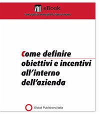 Come definire obiettivi ed incentivi all'interno dell'azienda (eBook, PDF) - Global Publishers, Redazione