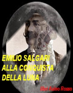 Alla conquista della Luna (Annotato) (eBook, ePUB) - Salgari, Emilio