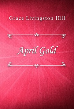 April Gold (eBook, ePUB) - Livingston Hill, Grace