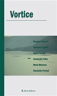 Vortice (eBook, ePUB) - Checchi, Rossana; Cogliati, Eleonora; Corsino, Agata; De Felice, Sandra; Montano, Maria; Perroni, Elisabetta