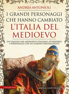 I grandi personaggi che hanno cambiato l’Italia del Medioevo (eBook, ePUB) - antonioli, andrea