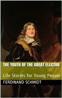 The Youth of the Great Elector / Life Stories for Young People (eBook, PDF) - Schmidt, Ferdinand