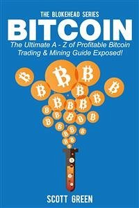 Bitcoin : The Ultimate A - Z of Profitable Bitcoin Trading & Mining Guide Exposed! (eBook, ePUB) - Green, Scott