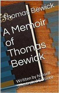 A Memoir of Thomas Bewick / Written by himself (eBook, PDF) - Bewick, Thomas