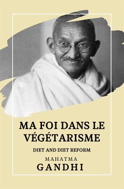 Ma Foi dans le Végétarisme (eBook, ePUB) - Gandhi, Mahatma; Pujol, Christelle