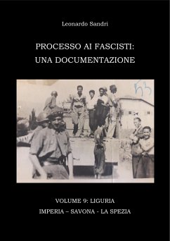 Processo ai Fascisti: Vol.9 Liguria - Imperia - Savona - La Spezia (eBook, PDF) - Sandri, Leonardo