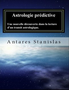 Astrologie prédictive.Une nouvelle découverte dans la lecture d'un transit astrologique. (eBook, ePUB) - Stanislas, Antares