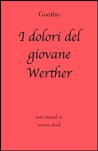 I dolori del giovane Werther (eBook, ePUB) - Classici, grandi; Goethe; Goethe