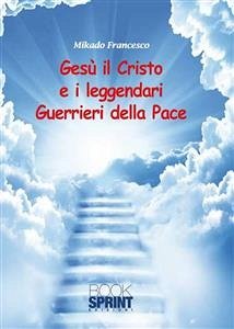 Gesù il Cristo e i leggendari Guerrieri della Pace (eBook, ePUB) - Mikado, Francesco