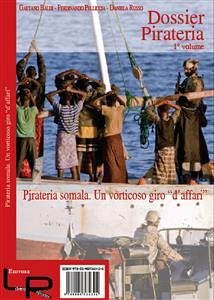 Dossier Pirateria. Pirateria somala: «Un vorticoso giro d'affari» (eBook, PDF) - Baldi, Gaetano; Pelliccia, Ferdinando; Russo, Daniela
