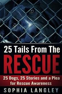 25 Tails From The Rescue: 25 Dogs, 25 Stories and a Plea For Rescue Awareness (eBook, ePUB) - Langley, Sophia