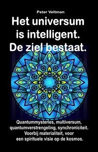 Het universum is intelligent. De ziel bestaat. Quantummysteries, multiversum, quantumverstrengeling, synchroniciteit. Voorbij materialiteit, voor een spirituele visie op de kosmos. (eBook, ePUB) - Veltman, Peter