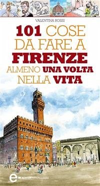 101 cose da fare a Firenze almeno una volta nella vita (eBook, ePUB) - Rossi, Valentina