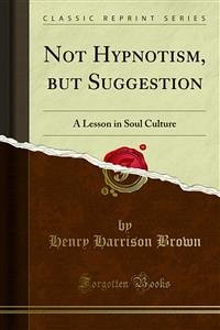 Not Hypnotism, but Suggestion (eBook, PDF) - Harrison Brown, Henry