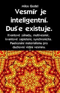 Vesmír je inteligentní. Duše existuje. Kvantové záhady, multivesmír, kvantové zapletení, synchronicita. Překonání materialismu pro duchovní vidění vesmíru. (eBook, ePUB) - Godel, Milos