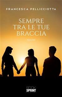 Sempre tra le tue braccia (eBook, ePUB) - Pellicciotta, Francesca