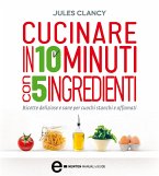 Cucinare in 10 minuti con 5 ingredienti (eBook, ePUB)