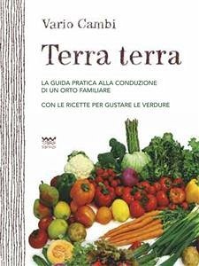 Terra terra - La guida pratica alla conduzione di un orto familiare. Con le ricette per gustare le verdure (eBook, ePUB) - Cambi, Vario