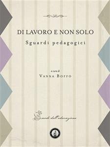 Di Lavoro E Non Solo Sguardi Pedagogici (eBook, ePUB) - Cura Di Vanna Boffo, A