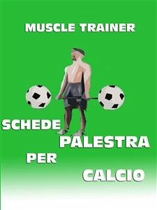 Schede Palestra per Calcio (eBook, ePUB) - Trainer, Muscle