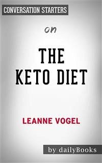 The Keto Diet: The Complete Guide to a High-Fat Diet, with More Than 125 Delectable Recipes and 5 Meal Plans to Shed Weight, Heal Your Body, and Regain Confidence by Leanne Vogel   Conversation Starters (eBook, ePUB) - dailyBooks