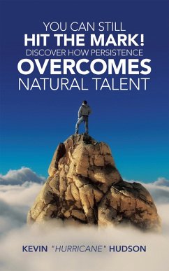 You Can Still Hit the Mark! Discover How Persistence Overcomes Natural Talent (eBook, ePUB)