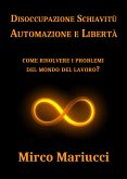 Disoccupazione Schiavitù Automazione e Libertà (eBook, ePUB)