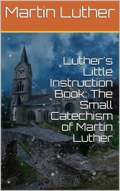 Luther's Little Instruction Book: The Small Catechism of Martin Luther (eBook, ePUB) - Luther, Martin