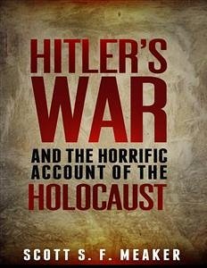 Hitler's War and the Horrific Account of the Holocaust (eBook, ePUB) - S. F. Meaker, Scott