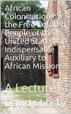 African Colonization by the Free Colored People of the United States, an Indispensable Auxiliary to African Missions. / A Lecture (eBook, PDF)