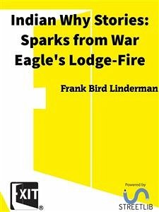 Indian Why Stories: Sparks from War Eagle's Lodge-Fire (eBook, ePUB) - Bird Linderman, Frank