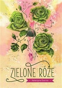 Zielone Róże (eBook, ePUB) - Ducros, Katarzyna