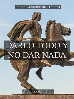 Darlo todo y no dar nada (eBook, ePUB) - Caldern de la Barca, Pedro