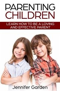 Parenting Children: Learn How to be a Loving and Effective Parent (eBook, ePUB) - Garden, Jennifer