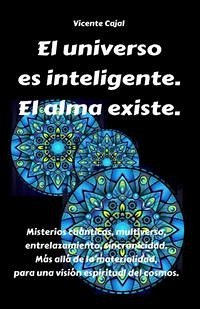 El universo es inteligente. El alma existe. Misterios cuánticos, multiverso, entrelazamiento, sincronicidad. Más allá de la materialidad, para una visión espiritual del cosmos. (eBook, ePUB) - Cajal, Vicente