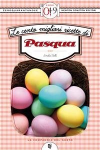 Le cento migliori ricette di Pasqua (eBook, ePUB) - Valli, Emilia