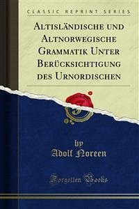 Altisländische und Altnorwegische Grammatik Unter Berücksichtigung des Urnordischen (eBook, PDF) - Noreen, Adolf