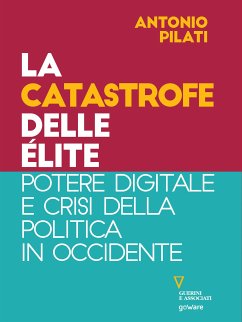 La catastrofe delle élite. Potere digitale e crisi della politica in Occidente (eBook, ePUB) - Pilati, Antonio