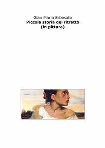 Piccola storia del ritratto (in pittura) (eBook, ePUB) - Maria Erbesato, Gian