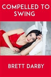 Compelled To Swing: Taboo Erotica (eBook, ePUB) - Darby, Brett