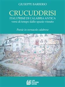 Crucuddrisi. Itali primi di Calabria Antica versi di tempo dallo spazio vissuto (eBook, ePUB) - Barberio, Giuseppe