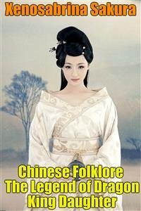 Chinese Folklore The Legend of Dragon King Daughter (eBook, ePUB) - Sakura, Xenosabrina